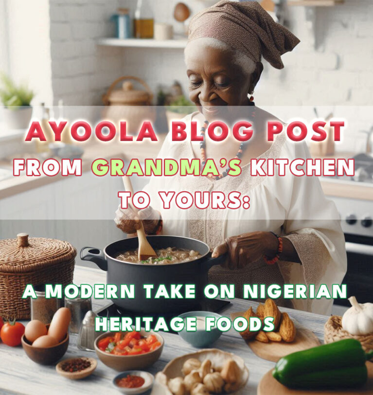 From Grandma’s Kitchen to Yours: A Modern Take on Nigerian Heritage Foods